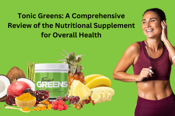 Tonic Greens: A Comprehensive Review of the Nutritional Supplement for Overall Health